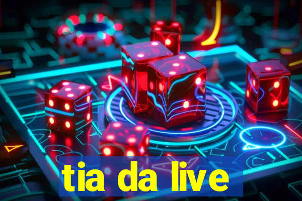 tia da live